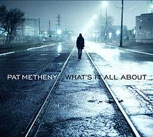 Pat Metheny : What's It All About